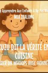 Zuzu Dit La Vérité Sur La Cuisine: Réparer Un Whoops Avec Honnêteté (Série Apprendre Aux Enfants À Ne Pas Mentir) (French Edition) cover image
