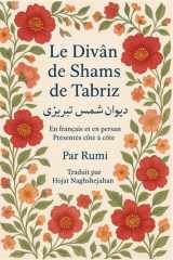 Le Divân de Shams de Tabriz: Par Rumi : En français et en persan Présentés côte à côte : Traduit par Hojat Naghshejahan (French Edition) cover image