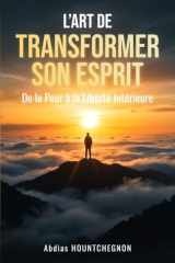 L’ART DE TRANSFORMER SON ESPRIT: De la peur à la liberté intérieure (French Edition) cover image