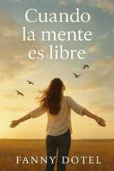 Cuando la mente es libre: Cómo transformar el dolor en fortaleza y encontrar propósito en lo inesperado cover image