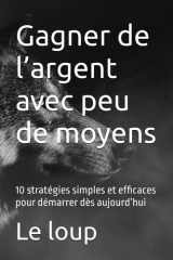 Gagner de l’argent avec peu de moyens: 10 stratégies simples et efficaces pour démarrer dès aujourd’hui (French Edition) cover image