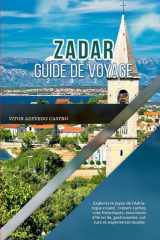 ZADAR GUIDE DE VOYAGE 2026: Explorez le joyau de l'Adriatique croate : trésors cachés, rues historiques, excursions d'île en île, gastronomie, culture et expériences locales (French Edition) cover image