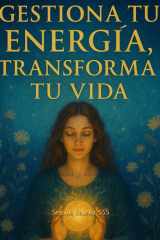 Gestiona Tu Energía, Transforma tu Vida (Spanish Edition) cover image