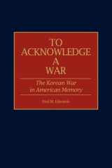 To Acknowledge a War: The Korean War in American Memory (Contributions in Military Studies) cover image