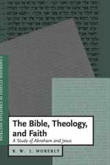 The Bible, Theology, and Faith A Study of Abraham and Jesus cover image