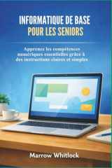 INFORMATIQUE DE BASE POUR LES SENIORS: Apprenez les compétences numériques essentielles grâce à des instructions claires et simples (French Edition) cover image