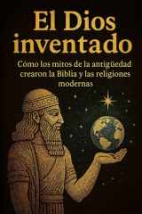 El dios inventado. Cómo los mitos de la antigüedad crearon la Biblia y las religiones modernas cover image