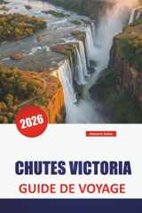 CHUTES VICTORIA GUIDE DE VOYAGE 2026: Découvrez des aventures au Zimbabwe et en Zambie avec des safaris, la culture locale, des trésors cachés et des itinéraires pour vos vacances (French Edition) cover image