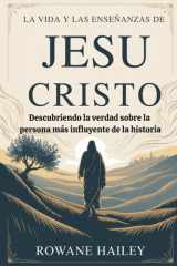 La vida y las enseñanzas de Jesucristo - Descubriendo la verdad sobre la persona más influyente de la historia cover image