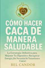CÓMO HACER CACA DE MANERA SALUDABLE: La Estrategia Definitiva para Mejorar Tu Digestión y Recuperar Energía ¡Sin Necesidad de Tratamientos Caros! (como hacer caca !) (Spanish Edition) cover image