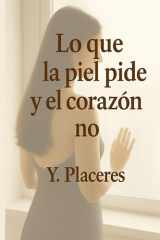 Lo que la piel pide y el corazón no - Una historia visceral sobre deseo, memoria y destino. cover image