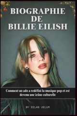BIOGRAPHIE DE BILLIE EILISH: Comment un ado a redéfini la musique pop et est devenu une icône culturelle (French Edition) cover image
