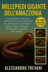 MILLEPIEDI GIGANTE DELL'AMAZZONIA: Una guida passo passo per principianti su cura, alimentazione, allevamento, toelettatura, habitat, salute e ... sostenibile degli animali (French Edition) cover image