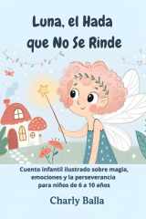 Luna, el Hada que No Se Rinde - Cuento infantil ilustrado sobre magia, emociones y la perseverancia para niños de 6 a 10 años cover image