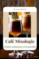 Café Mixologie: Créations Audacieuses & Sensorielles: Livre recettes cocktails caféinés, café, latte (Les carnets Seyla Sip) (French Edition) cover image