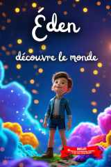 Éden découvre le monde: Livre personnalisé prénom, mini-histoires magiques, aventures, confiance en soi, leçons de vie, affirmations positives, ... paisible : Éden (French Edition) cover image