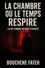 TITRE DU LIVRE : LA CHAMBRE OÙ LE TEMPS RESPIRE: Là où l’ombre devient éternité » (French Edition) cover image