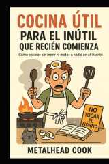 Cocina útil para el inútil que recién comienza: Como cocinar sin morir ni matar a nadie en el intento (Cocina fácil para el inútil moderno) (Spanish Edition) cover image
