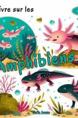 Livre sur les Amphibiens: Un livre amusant et éducatif pour les enfants de 4 à 8 ans, avec des faits fascinants, des illustrations colorées et des ... Triton et l'Axolotl (French Edition) cover image
