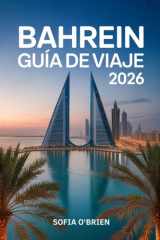 Bahrein Guía de Viaje 2026: Descubre la Perla del Golfo Pérsico – Cultura, Patrimonio y Maravillas Modernas (Spanish Edition) cover image