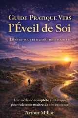 Guide pratique vers l'éveil de Soi: Libérez-vous & transformez votre vie - Une méthode complète en 3 étapes pour redevenir maitre de son existence (French Edition) cover image