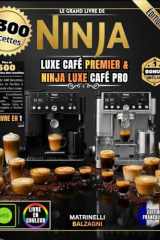LE GRAND LIVRE DE NINJA LUXE CAFÉ PREMIER & NINJA LUXE CAFÉ PRO: Plus de 300 Recettes : Espresso Parfait, Cappuccino Onctueux, Latte Art ... et Bien Plus Encore (French Edition) cover image