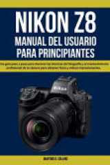 Nikon Z8 Manual del Usuario Para Principiantes - Una guía paso a paso para dominar las técnicas de fotografía y el mantenimiento profesional de la cámara para obtener fotos y vídeos impresionantes. cover image