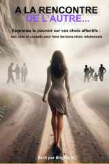 A la rencontre de l'autre: Reprenez le pouvoir sur vos choix affectifs (French Edition) cover image