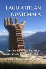 Lago Atitlán, Guatemala - Cultura, leyendas, historias personales y guía de viaje cover image