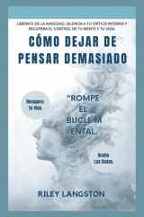 Cómo Dejar De Pensar Demasiado - Libérate De La Ansiedad, Silencia A Tu Crítico Interno Y Recupera El Control De Tu Mente Y Tu Vida cover image