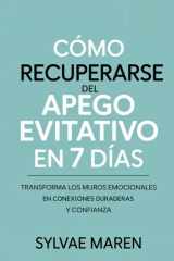 Cómo Recuperarse del Apego Evitativo en 7 Días - Transforma los muros emocionales en conexiones duraderas y confianza cover image