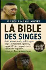 LA BIBLE DES SINGES: Guide professionnel pour l'élevage de singes : alimentation, logement, propriété légale, comportement et soins essentiels pour les passionnés d'animaux exotiques (French Edition) cover image