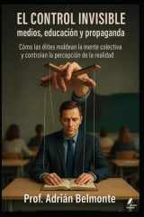 El control invisible medios, educación y propaganda - Cómo las élites moldean la mente colectiva y controlan la percepción de la realidad cover image