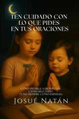 Ten cuidado con lo que pides en tus oraciones - Cómo pedirle a Dios puede cambiarlo todo (y no siempre como esperas) cover image