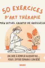 50 EXERCICES D’ART THÉRAPIE - Mon rituel créatif de grossesse: Mon rituel créatif de grossesse (French Edition) cover image