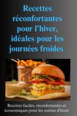 Recettes réconfortantes pour l'hiver, idéales pour les journées froides: Recettes faciles, réconfortantes et économiques pour les soirées d'hiver (French Edition) cover image