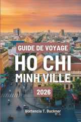 GUIDE DE VOYAGE HO CHI MINH VILLE 2026: Votre voyage en toute simplicité à travers les rues animées, les marchés et les sites touristiques du Vietnam (French Edition) cover image