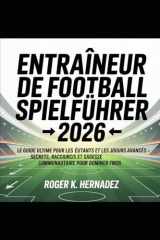 ENTRAÎNEUR DE FOOTBALL SPIELFÜHRER 2026: Le guide ultime pour les débutants et les joueurs avancés – Secrets, raccourcis et sagesse communautaire pour dominer FM26 (French Edition) cover image