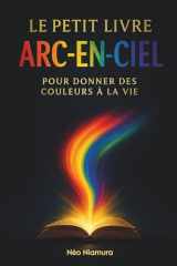 Le petit livre Arc-En-Ciel: Pour donner des couleurs à la vie (French Edition) cover image