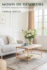 Moins De Désordre: Des Solutions Simples Pour Une Maison Apaisée cover image