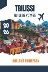 TBILISSI GUIDE DE VOYAGE 2026: Explorez les rues historiques, les thermes et la cuisine locale de la capitale de la Géorgie (French Edition) cover image