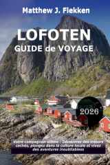 LOFOTEN Guide de voyage 2026: Votre compagnon ultime : découvrez des trésors cachés, embrassez la culture locale et vivez des aventures inoubliables (French Edition) cover image