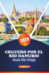 CRUCERO POR EL RÍO DANUBIO GUÍA DE VIAJE 2026: Explore la Gran Vía Fluvial de Europa Central con puertos pintorescos, lugares culturales destacados, ... planificación de expertos (Spanish Edition) cover image