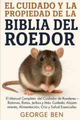 El Cuidado Y La Propiedad de la Biblia del Roedor - El Manual Completo del Cuidador de Roedores - Ratones, Ratas, Jerbos y Más: Cuidado, Alojamiento, Alimentación, Cría y Salud Esenciales cover image