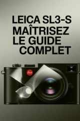Leica SL3 S : Maîtrisez le guide complet, de la première prise de vue aux résultats professionnels. (French Edition) cover image