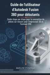 Guide de l'utilisateur d'Autodesk Fusion 360 pour débutants: Guide étape par étape pour la conception de pièces sur mesure pour l'impression 3D et l'usinage CNC (French Edition) cover image
