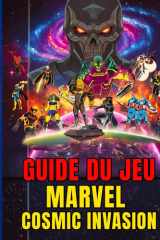 GUIDE DU JEU MARVEL COSMIC INVASION: Solution Complète, Astuces Stratégiques Et Tactiques Prêtes Au Combat Pour Chaque Mission : Vainquez Annihilus Et Sauvez L’univers. cover image