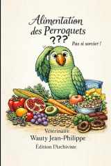 Alimentation des perroquets - pas si sorcier!: seconde édition! (Les oiseaux, pas si sorcier!) (French Edition) cover image