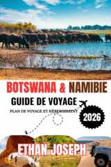 BOTSWANA&NAMIBIE GUIDE DE VOYAGE 2026: Le moment idéal pour voyager, les destinations incontournables et les informations essentielles à connaître avant votre voyage (French Edition) cover image