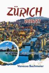 Guide de Voyage Zürich 2026/27: Excursions à la journée, aventures lacustres, spécialités locales, cartes et conseils pour les familles à la découverte du cœur de la Suisse. (French Edition) cover image